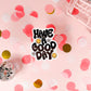 Have a Good Day Vinyl Sticker